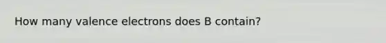 How many valence electrons does B contain?