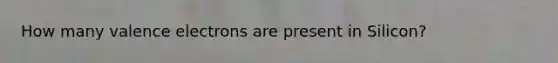 How many valence electrons are present in Silicon?