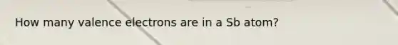 How many valence electrons are in a Sb atom?
