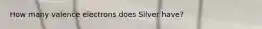 How many valence electrons does Silver have?