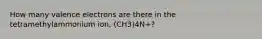 How many valence electrons are there in the tetramethylammonium ion, (CH3)4N+?