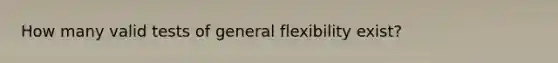 How many valid tests of general flexibility exist?