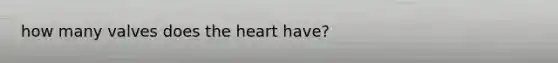 how many valves does the heart have?