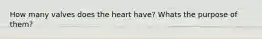 How many valves does the heart have? Whats the purpose of them?