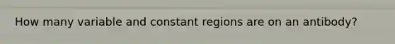 How many variable and constant regions are on an antibody?