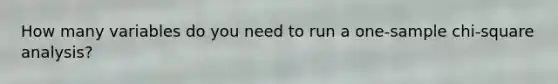 How many variables do you need to run a one-sample chi-square analysis?