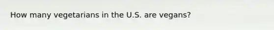 How many vegetarians in the U.S. are vegans?