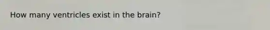 How many ventricles exist in the brain?