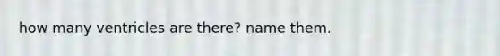 how many ventricles are there? name them.