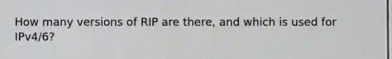 How many versions of RIP are there, and which is used for IPv4/6?