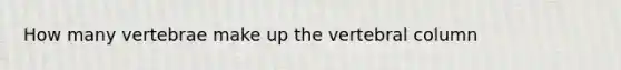 How many vertebrae make up the vertebral column