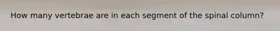 How many vertebrae are in each segment of the spinal column?