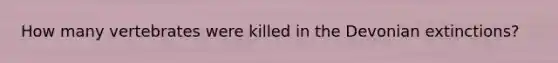 How many vertebrates were killed in the Devonian extinctions?