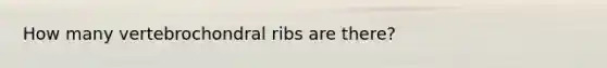 How many vertebrochondral ribs are there?