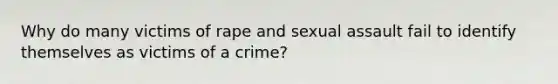 Why do many victims of rape and sexual assault fail to identify themselves as victims of a crime?