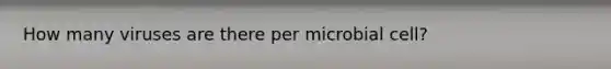 How many viruses are there per microbial cell?