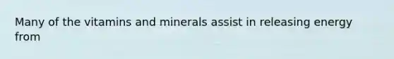Many of the vitamins and minerals assist in releasing energy from