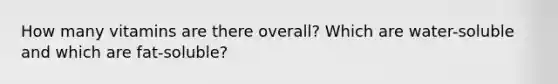 How many vitamins are there overall? Which are water-soluble and which are fat-soluble?