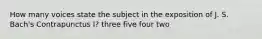 How many voices state the subject in the exposition of J. S. Bach's Contrapunctus I? three five four two