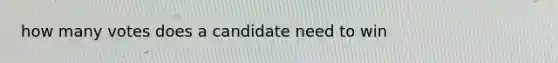 how many votes does a candidate need to win