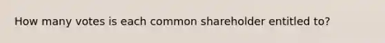 How many votes is each common shareholder entitled to?