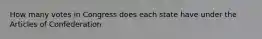 How many votes in Congress does each state have under the Articles of Confederation