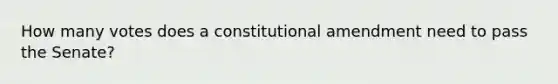 How many votes does a constitutional amendment need to pass the Senate?