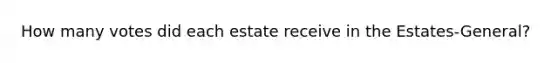 How many votes did each estate receive in the Estates-General?