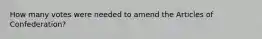 How many votes were needed to amend the Articles of Confederation?