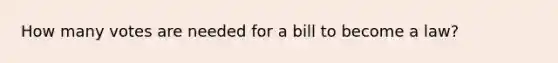 How many votes are needed for a bill to become a law?