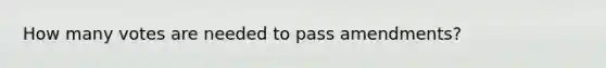 How many votes are needed to pass amendments?