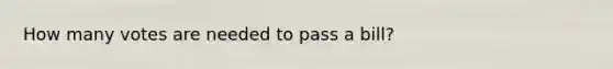 How many votes are needed to pass a bill?