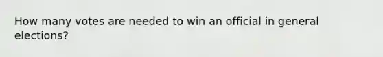 How many votes are needed to win an official in general elections?