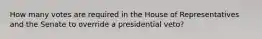 How many votes are required in the House of Representatives and the Senate to override a presidential veto?