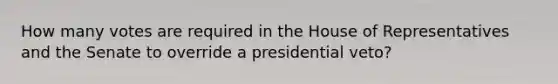 How many votes are required in the House of Representatives and the Senate to override a presidential veto?