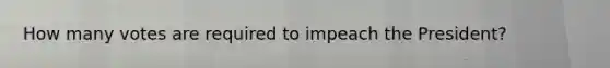 How many votes are required to impeach the President?