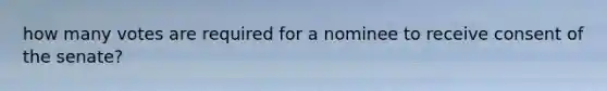 how many votes are required for a nominee to receive consent of the senate?