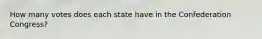 How many votes does each state have in the Confederation Congress?