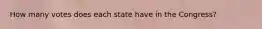 How many votes does each state have in the Congress?