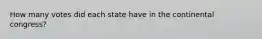 How many votes did each state have in the continental congress?