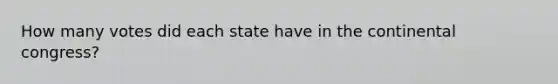 How many votes did each state have in the continental congress?