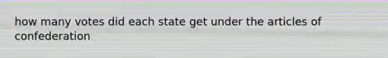 how many votes did each state get under the articles of confederation