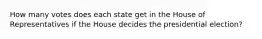 How many votes does each state get in the House of Representatives if the House decides the presidential election?