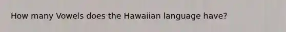 How many Vowels does the Hawaiian language have?