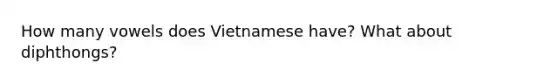 How many vowels does Vietnamese have? What about diphthongs?