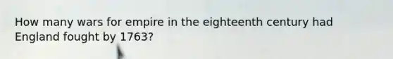 How many wars for empire in the eighteenth century had England fought by 1763?