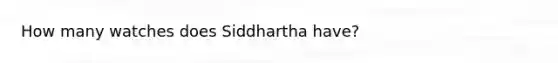 How many watches does Siddhartha have?