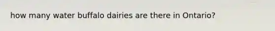 how many water buffalo dairies are there in Ontario?