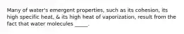 Many of water's emergent properties, such as its cohesion, its high specific heat, & its high heat of vaporization, result from the fact that water molecules _____.