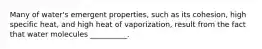 Many of water's emergent properties, such as its cohesion, high specific heat, and high heat of vaporization, result from the fact that water molecules __________.